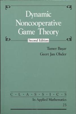 Dynamic Noncooperative Game Theory - Basar, Tamer, and Olsder, Geert Jan