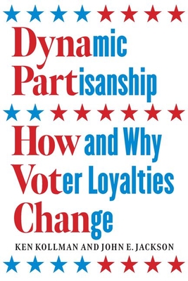 Dynamic Partisanship: How and Why Voter Loyalties Change - Kollman, Ken, and Jackson, John E