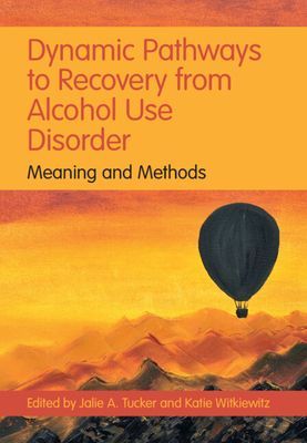 Dynamic Pathways to Recovery from Alcohol Use Disorder - Tucker, Jalie A (Editor), and Witkiewitz, Katie (Editor)