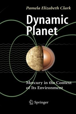 Dynamic Planet: Mercury in the Context of Its Environment - Clark, Pamela Elizabeth