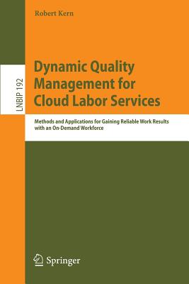 Dynamic Quality Management for Cloud Labor Services: Methods and Applications for Gaining Reliable Work Results with an On-Demand Workforce - Kern, Robert