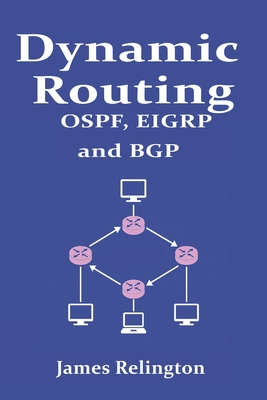 Dynamic Routing: OSPF, EIGRP and BGP in Cisco, Juniper and Mikrotik - Relington, James