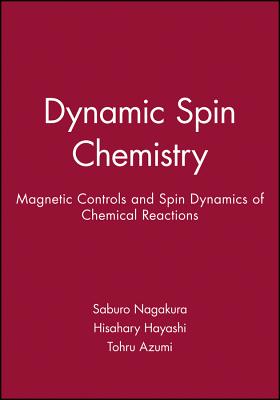 Dynamic Spin Chemistry: Magnetic Controls and Spin Dynamics of Chemical Reactions - Nagakura, Saburo (Editor), and Hayashi, Hisahary (Editor), and Azumi, Tohru (Editor)