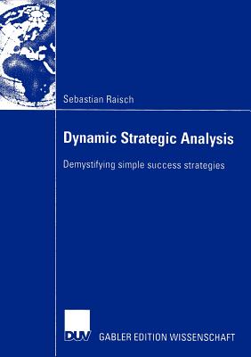 Dynamic Strategic Analysis: Demystifying Simple Success Strategies - Raisch, Sebastian