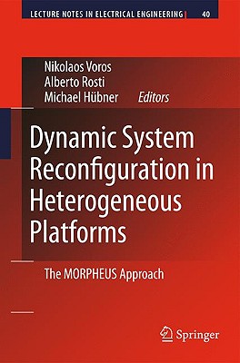 Dynamic System Reconfiguration in Heterogeneous Platforms: The Morpheus Approach - Voros, Nikolaos (Editor), and Rosti, Alberto (Editor), and Hbner, Michael (Editor)