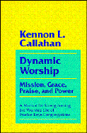 Dynamic Worship: Mission, Grace, Praise, and Power: A Manual for Strengthening the Worship Life of Twelve Keys Congr - Callahan, Kennon L