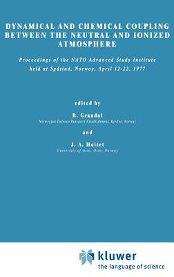 Dynamical and Chemical Coupling Between the Neutral and Ionized Atmosphere: Proceedings of the NATO Advanced Study Institute Held at Sptind, Norway, April 12-22,1977 - Grandal, B (Editor), and Holtet, J a (Editor)