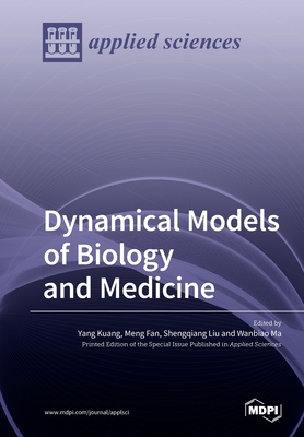 Dynamical Models of Biology and Medicine - Kuang, Yang (Guest editor), and Fan, Meng (Guest editor), and Liu, Shengqiang (Guest editor)