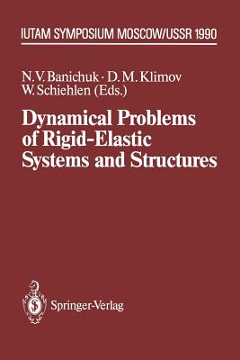Dynamical Problems of Rigid-Elastic Systems and Structures: Iutam Symposium, Moscow, USSR May 23-27,1990 - Banichuk, N V (Editor), and Klimov, D M (Editor), and Schiehlen, Werner (Editor)