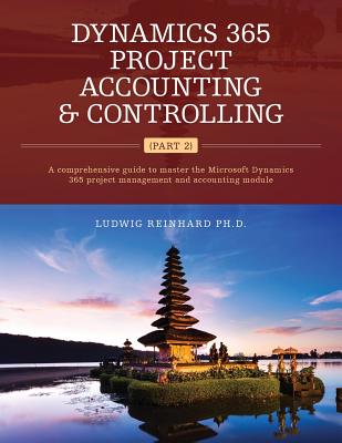 Dynamics 365 Project Accounting & Controlling (Part 2): A comprehensive guide to master the Microsoft Dynamics 365 project management and accounting module - Reinhard, Ludwig