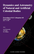 Dynamics and Astrometry of Natural and Artificial Celestial Bodies: Proceedings of Iau Colloquium 165 Pozna , Poland July 1 - 5, 1996