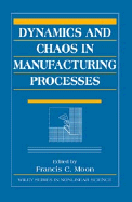 Dynamics and Chaos in Manufacturing Processes - Moon, Francis C (Editor)