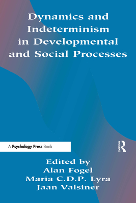 Dynamics and indeterminism in Developmental and Social Processes - Fogel, Alan (Editor), and Lyra, Maria C D P (Editor), and Valsiner, Jaan, Professor (Editor)