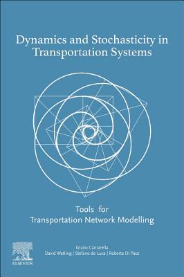 Dynamics and Stochasticity in Transportation Systems: Tools for Transportation Network Modelling - E Cantarella, Giulio, and Watling, David, and de Luca, Stefano