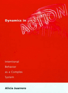 Dynamics in Action: Intentional Behavior as a Complex System - Juarrero, Alicia