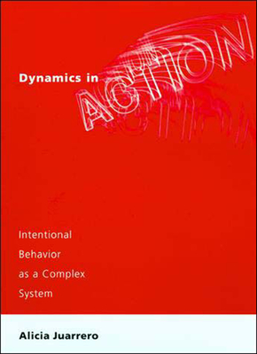 Dynamics in Action: Intentional Behavior as a Complex System - Juarrero, Alicia