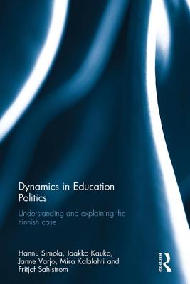 Dynamics in Education Politics: Understanding and explaining the Finnish case - Simola, Hannu, and Kauko, Jaakko, and Varjo, Janne