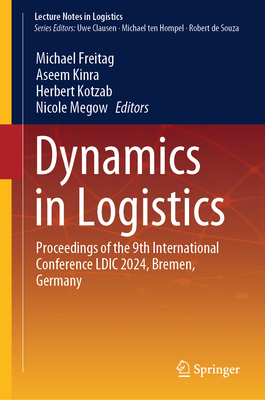 Dynamics in Logistics: Proceedings of the 9th International Conference LDIC 2024, Bremen, Germany - Freitag, Michael (Editor), and Kinra, Aseem (Editor), and Kotzab, Herbert (Editor)