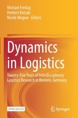 Dynamics in Logistics: Twenty-Five Years of Interdisciplinary Logistics Research in Bremen, Germany - Freitag, Michael (Editor), and Kotzab, Herbert (Editor), and Megow, Nicole (Editor)