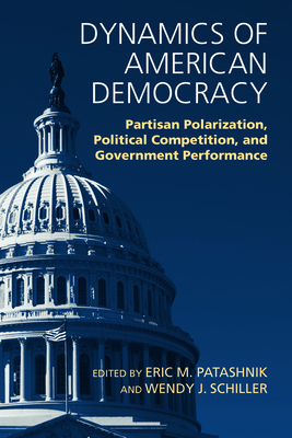 Dynamics of American Democracy: Partisan Polarization, Political Competition and Government Performance - Patashnik, Eric M, and Schiller, Wendy J