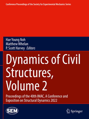 Dynamics of Civil Structures, Volume 2: Proceedings of the 40th IMAC, A Conference and Exposition on Structural Dynamics 2022 - Noh, Hae Young (Editor), and Whelan, Matthew (Editor), and Harvey, P. Scott (Editor)