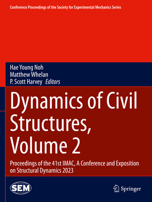 Dynamics of Civil Structures, Volume 2: Proceedings of the 41st IMAC, A Conference and Exposition on Structural Dynamics 2023 - Noh, Hae Young (Editor), and Whelan, Matthew (Editor), and Harvey, P. Scott (Editor)