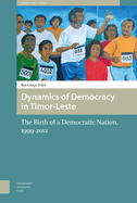 Dynamics of Democracy in Timor-Leste: The Birth of a Democratic Nation, 1999-2012