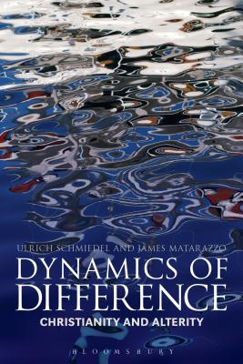 Dynamics of Difference: Christianity and Alterity: A Festschrift for Werner G. Jeanrond - Schmiedel, Ulrich, Dr. (Editor), and Matarazzo, James (Editor)