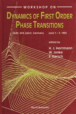 Dynamics of First Order Phase Transitions - Proceedings of the Workshop - Herrmann, Hans J (Editor), and Janke, W (Editor), and Karsch, Frithjof (Editor)