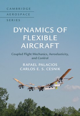 Dynamics of Flexible Aircraft: Coupled Flight Mechanics, Aeroelasticity, and Control - Palacios, Rafael, and Cesnik, Carlos E S