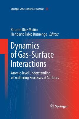 Dynamics of Gas-Surface Interactions: Atomic-level Understanding of Scattering Processes at Surfaces - Diez Muino, Ricardo (Editor), and Busnengo, Heriberto Fabio (Editor)