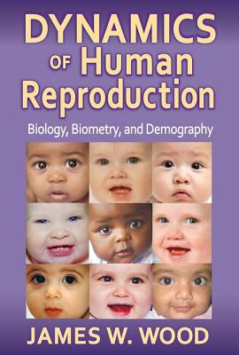 Dynamics of Human Reproduction: Biology, Biometry, Demography - Wood, James W