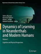 Dynamics of Learning in Neanderthals and Modern Humans Volume 2: Cognitive and Physical Perspectives