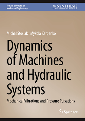 Dynamics of Machines and Hydraulic Systems: Mechanical Vibrations and Pressure Pulsations - Stosiak, Michal, and Karpenko, Mykola