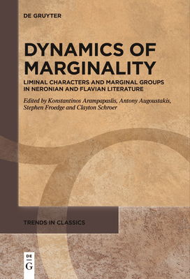 Dynamics Of Marginality: Liminal Characters and Marginal Groups in Neronian and Flavian Literature - Arampapaslis, Konstantinos (Editor), and Augoustakis, Antony (Editor), and Froedge, Stephen (Editor)