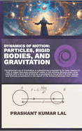 Dynamics of Motion: Particles, Rigid Bodies, and Gravitation