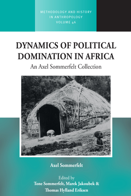 Dynamics of Political Domination in Africa: An Axel Sommerfelt Collection - Eriksen, Thomas Hylland (Editor), and Jakoubek, Marek (Editor), and Sommerfelt, Tone (Editor)