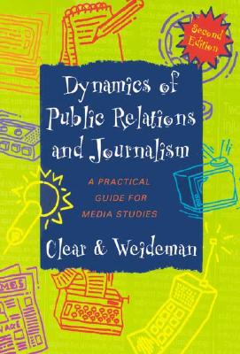 Dynamics of Public Relations and Journalism: A Practical Guide for Media Studies - Alcock, Leslie, and Clear, A, and Weidemann, L