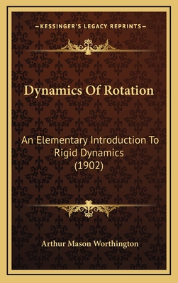 Dynamics of Rotation: An Elementary Introduction to Rigid Dynamics (1902) - Worthington, Arthur Mason