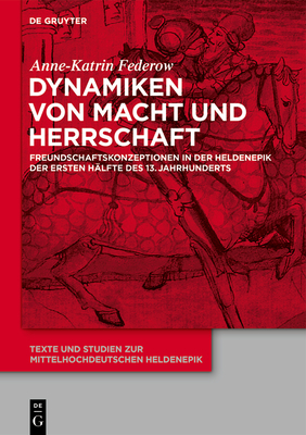 Dynamiken Von Macht Und Herrschaft: Freundschaftskonzeptionen in Der Heldenepik Der Ersten H?lfte Des 13. Jahrhunderts - Federow, Anne-Katrin