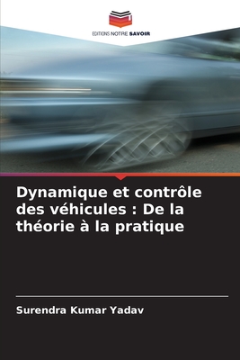 Dynamique et contr?le des v?hicules: De la th?orie ? la pratique - Yadav, Surendra Kumar