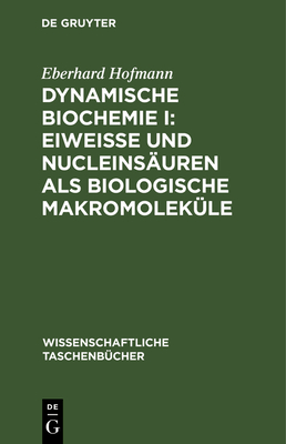 Dynamische Biochemie I: Eiweie Und Nucleinsuren ALS Biologische Makromolekle - Hofmann, Eberhard