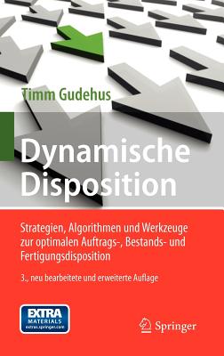 Dynamische Disposition: Strategien, Algorithmen Und Werkzeuge Zur Optimalen Auftrags-, Bestands- Und Fertigungsdisposition - Gudehus, Timm