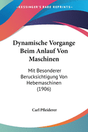 Dynamische Vorgange Beim Anlauf Von Maschinen: Mit Besonderer Berucksichtigung Von Hebemaschinen (1906)