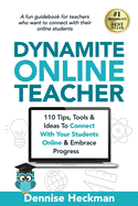 Dynamite Online Teacher: 110 Tips, Tools & Ideas To Connect With Your Students Online & Embrace Progress