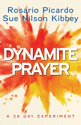 Dynamite Prayer: A 28 Day Experiment - Picardo, Rosario, and Nilson Kibbey, Sue