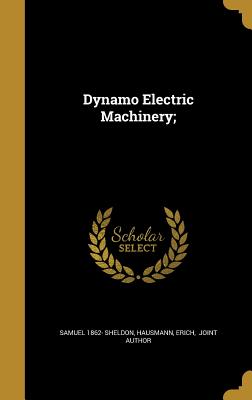 Dynamo Electric Machinery; - Sheldon, Samuel 1862-, and Hausmann, Erich Joint Author (Creator)