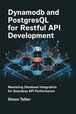 DynamoDB and PostgreSQL for RESTful API Development: Mastering Database Integration for SEamless API Performance - Tellier, Simon