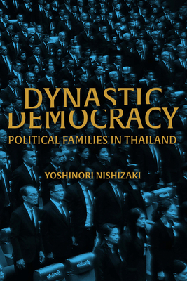 Dynastic Democracy: Political Families of Thailand - Nishizaki, Yoshinori