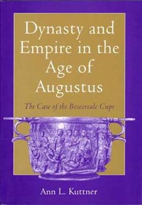 Dynasty and Empire in the Age of Augustus: The Case of the Boscoreale Cups - Kuttner, Ann L